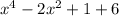 x^{4}-2x^{2} +1+6