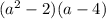 (a^{2}-2)(a-4)