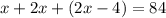 x + 2x + (2x - 4) = 84