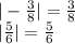 | -\frac{3}{8} | = \frac{3}{8} \ \\ | \frac{5}{6} | = \frac{5}{6}