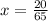 x = \frac{20}{65}