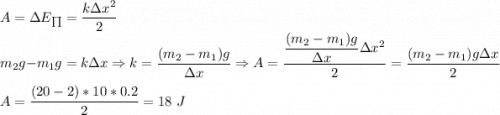 A = \Delta E_{\prod} = \dfrac{k\Delta x^2}{2}\\m_2g - m_1g = k\Delta x \Rightarrow k = \dfrac{(m_2 - m_1)g}{\Delta x} \Rightarrow A = \dfrac{\dfrac{(m_2 - m_1)g}{\Delta x} \Delta x^2}{2} = \dfrac{(m_2 - m_1)g\Delta x}{2}\\\\A = \dfrac{(20-2)*10*0.2}{2} = 18~J