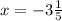 x = - 3 \frac{1}{5}