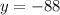 y = - 88