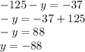 - 125 - y = - 37 \\ - y = - 37 + 125 \\ - y = 88 \\ y = - 88