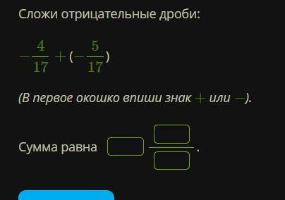 Сложи отрицательные дроби: −417 + (−517) (В первое окошко впиши знак + или −). Сумма равна .