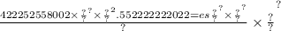 { \frac{ { { { {422252558002 \times \frac{?}{?} }^{?} \times \frac{?}{?} }^{2} \tim.552222222022 \\ = es \frac{?}{?} }^{?} \times \frac{?}{?} }^{?} }{?} \times \frac{?}{?} }^{?}