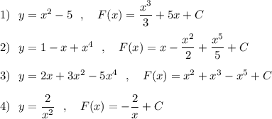 1)\ \ y=x^2-5\ \ ,\ \ \ F(x)=\dfrac{x^3}{3}+5x+C\\\\2)\ \ y=1-x+x^4\ \ ,\ \ \ F(x)=x-\dfrac{x^2}{2}+\dfrac{x^5}{5}+C\\\\3)\ \ y=2x+3x^2-5x^4\ \ ,\ \ \ F(x)=x^2+x^3-x^5+C\\\\4)\ \ y=\dfrac{2}{x^2}\ \ ,\ \ \ F(x)=-\dfrac{2}{x}+C