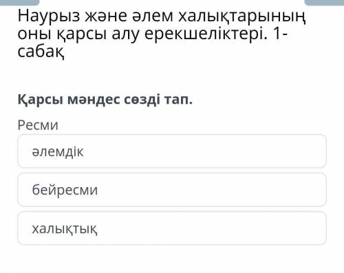 Наурыз және әлем халықтарының оны қарсы алу ерекшеліктері. 1-сабақ Қарсы мәндес сөзді тап.Ресмиәлемд