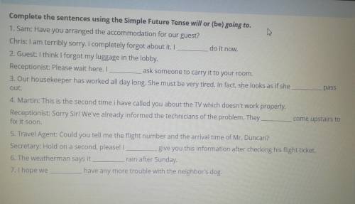 Complete the sentences using the Simple Future Tense will or (be) going to. 1. Sam: Have you arrange