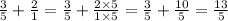 \frac{3}{5} + \frac{2}{1} = \frac{3 }{5 } + \frac{2 \times 5}{1 \times 5} = \frac{3}{5} + \frac{10}{5} = \frac{13}{5}