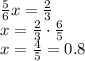 \frac{5}{6}x=\frac{2}{3}\\x=\frac{2}{3} \cdot\frac{6}{5} \\x = \frac{4}{5} =0.8