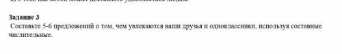 Составьте 5-6 предложений о том,чем увлекаются ваши друзья и одноклассники,используя составные числи