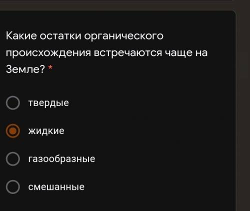 Какие остатки органического происхождения встречаются чаще на Земле? * твердыежидкиегазообразныесмеш