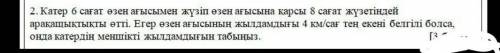 Катер 6 сағат өзен ағысымен жузiп өзен ағысына қарсы 8 сағат жүзетіндей арақашықтығы өтті.Егер өзен