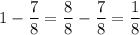 1-\dfrac{7}{8} =\dfrac{8}{8} -\dfrac{7}{8} =\dfrac{1}{8}