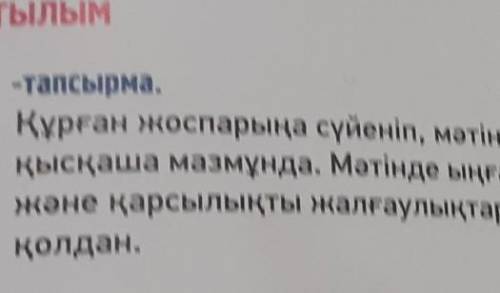 АЙТЫЛЫМ 8-тапсырма.Құрған жоспарыңа сүйеніп, мәтіндіқысқаша мазмұнда. Мәтінде ыңғайластьжәне қарсылы