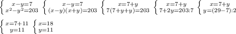 \left \{ {{x-y=7} \atop {x^2-y^2=203}} \right. \left \{ {{x-y=7} \atop {(x-y)(x+y)=203}} \right. \left \{ {{x=7+y} \atop {7(7+y+y)=203}} \right. \left \{ {{x=7+y} \atop {7+2y=203:7}} \right. \left \{ {{x=7+y} \atop {y=(29-7):2}} \right. \\\\\left \{ {{x=7+11} \atop {y=11}} \right. \left \{ {{x=18} \atop {y=11}} \right.