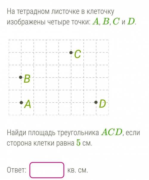 на тетрадном листочке в клеточку изображены четыре точки A,B,C и D. Найди площадь треугольника ACD е