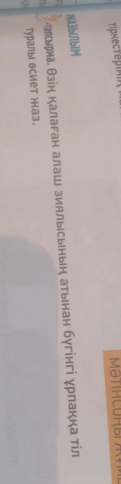 7 тапсырма .өзің қалаған алаш зиялысының атынан бүгінгі ұрпаққа тіл туралы өсиет жаз.​