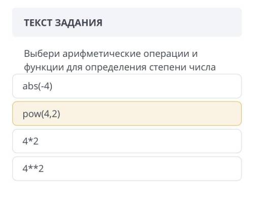 ТЕКСТ ЗАДАНИЯ Выбери арифметические операции и функции для определения степени числа abs(-4) pow(4,2