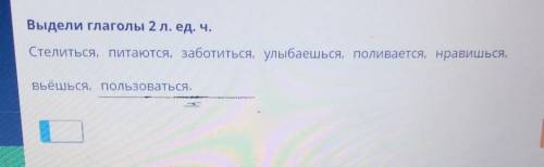 Выдели глаголы 2л. ед. ч. Стелиться, питаются, заботиться, улыбаешься, поливается, нравишься,Вьёшься