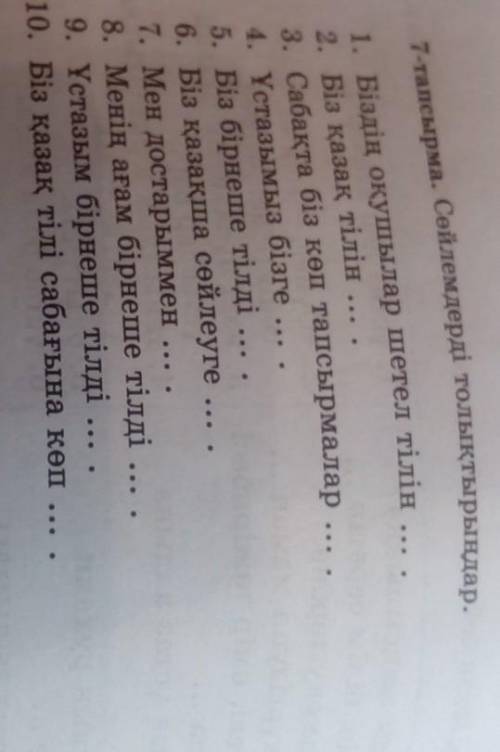 7-тапсырма. Сейлемдерді толықтырыңдар. 1. Біздің окушылар шетел тілін 2. Біз қазақ тілін3. Сабақта б