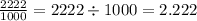 \frac{2222}{1000} = 2222 \div 1000 = 2.222