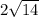 2\sqrt{14}