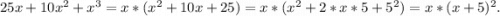 25x+10x^2+x^3=x*(x^2+10x+25)=x*(x^2+2*x*5+5^2)=x*(x+5)^2.