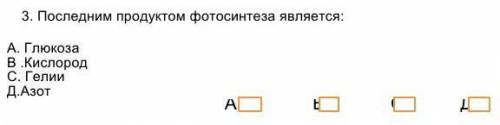 Последним продуктом фотосинтеза является: А. ГлюкозаВ .КислородС. ГелииД.Азот ​