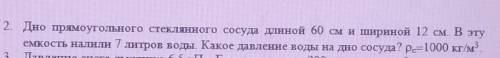 2. Дно прямоугольного стеклянного сосуда длиной 60 см и шириной 12 см. В эту емкость налили 7 литров