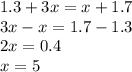 1.3 + 3x = x + 1.7 \\ 3x - x = 1.7 - 1.3 \\ 2x = 0.4 \\ x = 5