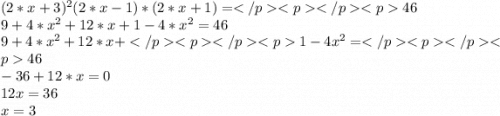 ( 2 *x+3) ^2 (2 *x-1) * ( 2 *x+1) =46 \\ 9 + 4 *{x}^{2} + 12 *x + 1 - 4 * {x}^{2} = 46 \\ 9 + 4*x^2 + 12*x +1 - 4x^2 =46 \\ - 36 + 12* x = 0 \\ 12 x = 36 \\ x = 3