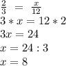 \frac{2}{3}\ = \ \frac{x}{12} \\3*x=12*2\\3x=24\\x=24:3\\x=8