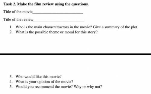 Task 2. Make the film review using the questions. Title of the movie Title of the review 1)Who is t