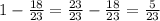 1-\frac{18}{23} = \frac{23}{23}-\frac{18}{23} = \frac{5}{23}