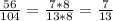 \frac{56}{104}=\frac{7*8}{13*8}=\frac{7}{13}