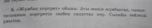 5. «Жұмбақ портрет» ойыны. Аты-жөнін жұмбақтап, сынып- тасыңның портретін сөзбен сипаттап көр. Сыпай