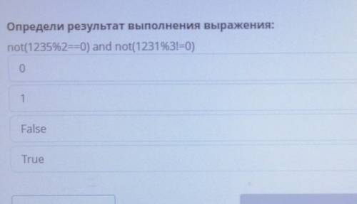 Определи результат выполнения выражения: nоt(1235%2==0) аnd nоt(1231%З!=0) ! ​