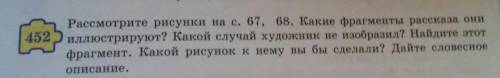 452 Рассмотрите рисунки на с. 67, 68. Какие фрагменты рассказа онииллюстрируют? Какой случай художни