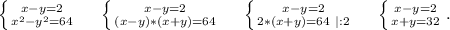 \left \{ {{x-y=2} \atop {x^2-y^2=64}} \right. \ \ \ \ \left \{ {{x-y=2} \atop {(x-y)*(x+y)=64}} \right.\ \ \ \ \left \{ {{x-y=2} \atop {2*(x+y)=64\ |:2}} \right.\ \ \ \ \left \{ {{x-y=2} \atop {x+y=32}} \right. .