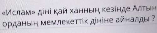 Ислам Динин Кай ханнын кезинде алтын орданнын мемлекеттик динини айналды?​