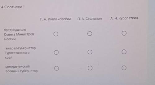 4.Соотнеси *Г. А. КолпаковскийП. А. СтолыпинА. Н. КуропаткинпредседательСовета МинистровРоссииО OО O