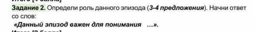 Задание 2. Определи роль данного эпизода (3-4 предложения). Начни ответ со слов:  «Данный эпизод важ