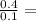 \frac{0.4}{0.1}=