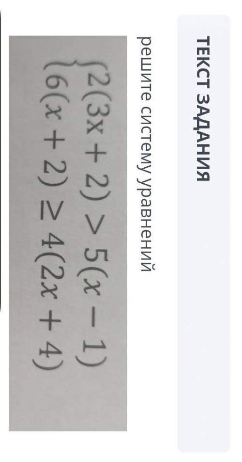 Решите систему уравнений {2(3x+2) > 5(x-1) {6(x+2) > 4 (2x +4) ​