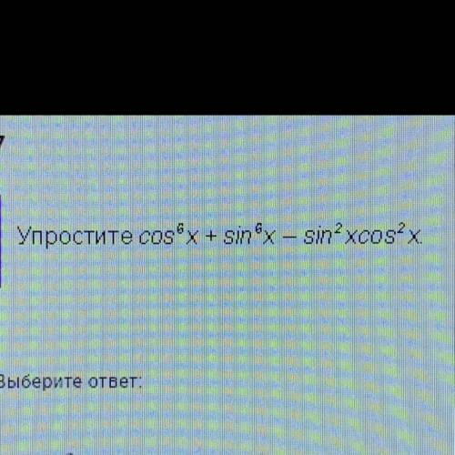 Cos^6x+sin^6x-sin^2x*cos^2x упростить