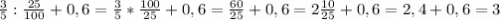 \frac{3}{5}:\frac{25}{100}+0,6=\frac{3}{5}*\frac{100}{25}+0,6=\frac{60}{25}+0,6=2\frac{10}{25}+0,6=2,4+0,6=3