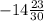 - 14 \frac{23}{30}